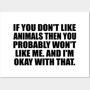 If You Don't like Animals Then You Probably Won't Like Me. And I'm Okay With That Posters and Art